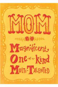 Mom: Magnificent, One-Of-A-Kind, Multi-Talented