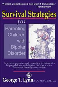 Survival Strategies for Parenting the Child and Teen with Bipolar Disorder