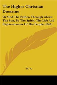 The Higher Christian Doctrine: Or God the Father, Through Christ the Son, by the Spirit, the Life and Righteousness of His People (1861)