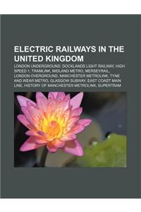 Electric Railways in the United Kingdom: London Underground, Docklands Light Railway, High Speed 1, Tramlink, Midland Metro, Merseyrail