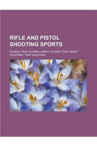 Rifle and Pistol Shooting Sports: Double Trap, Olympic Skeet, Olympic Trap, Skeet Shooting, Trap Shooting