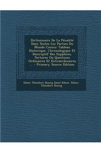 Dictionnaire de La Penalite Dans Toutes Les Parties Du Monde Connu: Tableau Historique, Chronologique Et Descriptif Des Supplices, Tortures Ou Questio