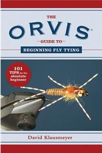 The Orvis Guide to Beginning Fly Tying: 101 Tips for the Absolute Beginner