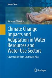 Climate Change Impacts and Adaptation in Water Resources and Water Use Sectors: Case Studies from Southeast Asia