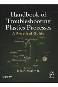 Handbook of Troubleshooting Plastics Processes: A Practical Guide