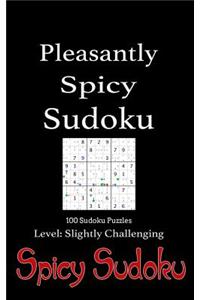 Pleasantly Spicy Sudoku - 100 Sudoku Puzzles Level Slightly Challenging: Book of 100 Sudoku Puzzles, Rated Slightly Challenging - Puzzles in Random Or