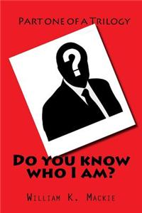 Do You Know Who I Am?