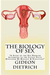 The Biology of Sex: "A Study of the Sex Problem According to the Latest Facts Disclosed by Biology & Evolution"