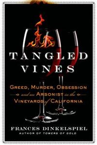 Tangled Vines: Greed, Murder, Obsession, and an Arsonist in the Vineyards of California