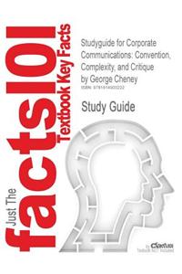Studyguide for Corporate Communications: Convention, Complexity, and Critique by Cheney, George, ISBN 9781412931038