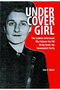 Undercover Girl: The Lesbian Informant Who Helped the FBI Bring Down the Communist Party