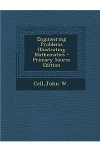 Engineering Problems Illustrating Mathematics - Primary Source Edition