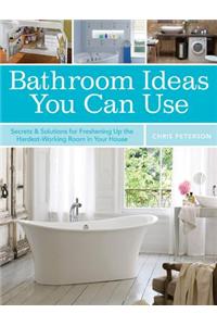 Bathroom Ideas You Can Use: Secrets & Solutions for Freshening Up the Hardest-Working Room in Your House