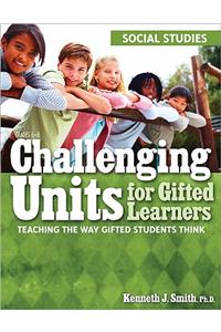 Challenging Units for Gifted Learners: Social Studies: Teaching the Way Gifted Students Think