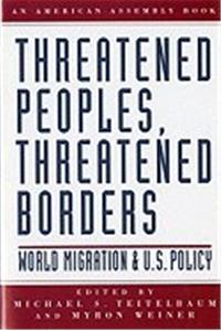 Threatened Peoples, Threatened Borders-World Migration and U.S. Policy