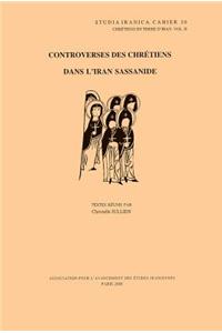 Chretiens En Terre D'Iran II: Controverses Des Chretiens Dans L'Iran Sassanide