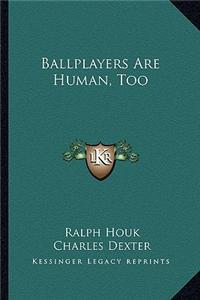 Ballplayers Are Human, Too