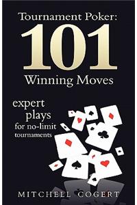 Tournament Poker: 101 Winning Moves: Expert Plays for No-Limit Tournaments