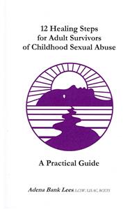 12 Healing Steps for Adult Survivors of Childhood Sexual Abuse: A Practical Guide