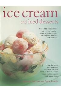 Ice Cream and Iced Desserts: Over 150 Irresistible Ice Cream Treats - From Classic Vanilla to Elegant Bombes and Terrines