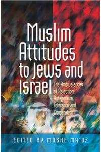 Muslim Attitudes to Jews and Israel: The Ambivalences of Rejection, Antagonism, Tolerance and Cooperation