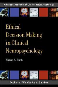 Ethical Decision Making in Clinical Neuropsychology