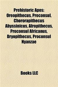 Prehistoric Apes: Oreopithecus, Proconsul, Chororapithecus Abyssinicus, Afropithecus, Proconsul Africanus, Dryopithecus, Proconsul Nyanz