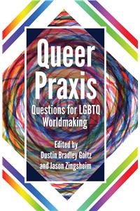 Queer Praxis: Questions for Lgbtq Worldmaking