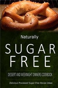 Naturally Sugar-Free - Dessert and Weeknight Dinners Cookbook: Delicious Sugar-Free and Diabetic-Friendly Recipes for the Health-Conscious