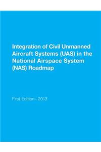 Integration of Civil Unmanned Aircraft Systems (Uas) in the National Airspace System (NAS) Roadmap