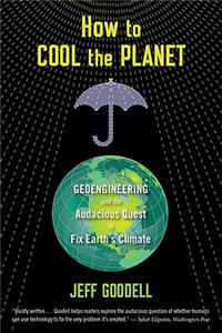 How to Cool the Planet: Geoengineering and the Audacious Quest to Fix Earth's Climate