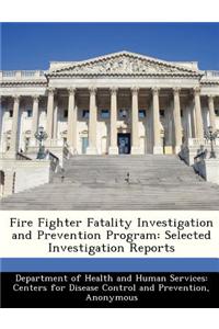 Fire Fighter Fatality Investigation and Prevention Program: Selected Investigation Reports