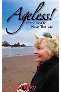 Ageless!: Never Too Old, Never Too Late