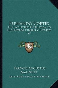 Fernando Cortes: His Five Letters of Relation to the Emperor Charles V 1519-1526 V2
