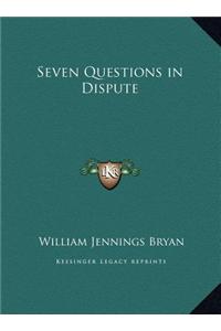 Seven Questions in Dispute