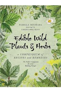 Edible Wild Plants and Herbs: A Compendium of Recipes and Remedies