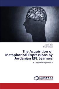 The Acquisition of Metaphorical Expressions by Jordanian Efl Learners