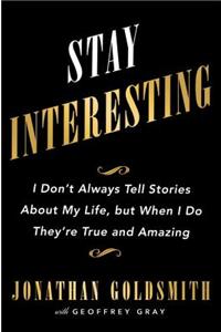 Stay Interesting: I Don't Always Tell Stories about My Life, But When I Do They're True and Amazing