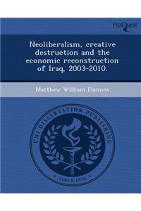 Neoliberalism, Creative Destruction and the Economic Reconstruction of Iraq, 2003-2010.