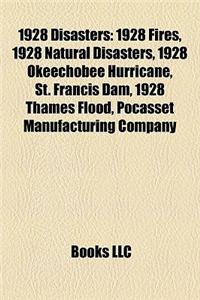 1928 Disasters: 1928 Fires, 1928 Natural Disasters, 1928 Okeechobee Hurricane, St. Francis Dam, 1928 Thames Flood, Pocasset Manufactur