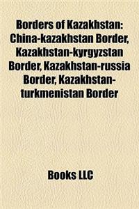 Borders of Kazakhstan: China-Kazakhstan Border, Kazakhstan-Kyrgyzstan Border, Kazakhstan-Russia Border, Kazakhstan-Turkmenistan Border