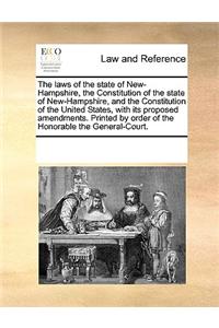Laws of the State of New-Hampshire, the Constitution of the State of New-Hampshire, and the Constitution of the United States, with Its Proposed Amendments. Printed by Order of the Honorable the General-Court.