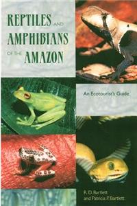 Reptiles and Amphibians of the Amazon: An Ecotourist's Guide
