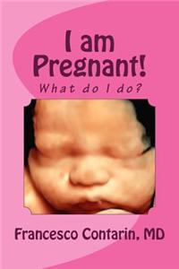 I Am Pregnant!: What Do I Do?