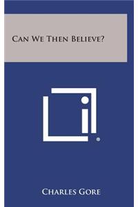 Can We Then Believe?