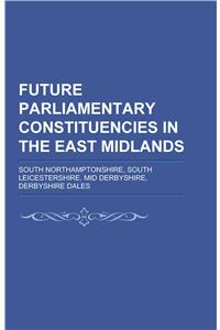 Future Parliamentary Constituencies in the East Midlands