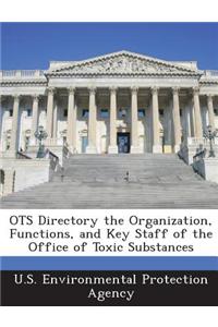 OTS Directory the Organization, Functions, and Key Staff of the Office of Toxic Substances