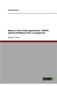 Mexico's Free Trade Agreements - NAFTA and the Eu-Mexico Fta in Comparison