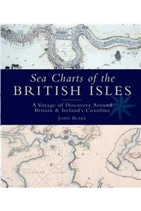 Sea Charts of the British Isles: A Voyage of Discovery Around Britain & Ireland's Coastline