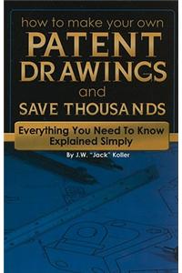 How to Make Your Own Patent Drawings and Save Thousands: Everything You Need to Know Explained Simply